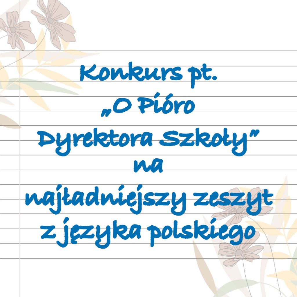 Konkurs pt. ,,O Pióro Dyrektora Szkoły” na najładniejszy zeszyt z języka polskiego